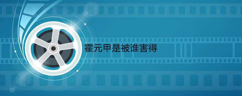 霍元甲是被谁害得