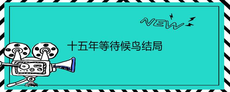十五年期待候鸟了局