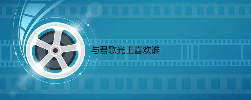 与君歌光王喜欢谁